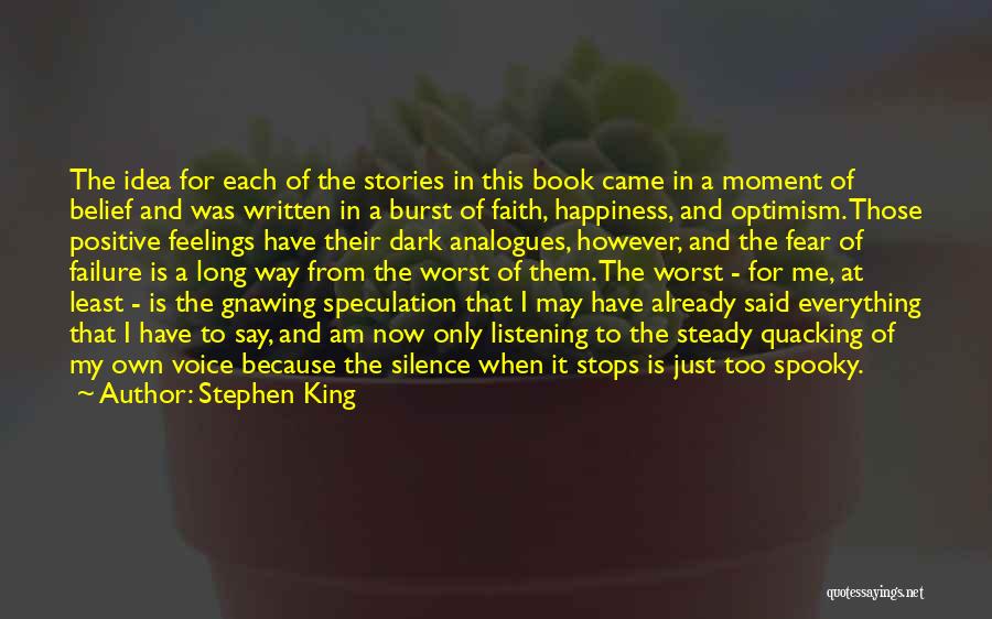 Stephen King Quotes: The Idea For Each Of The Stories In This Book Came In A Moment Of Belief And Was Written In