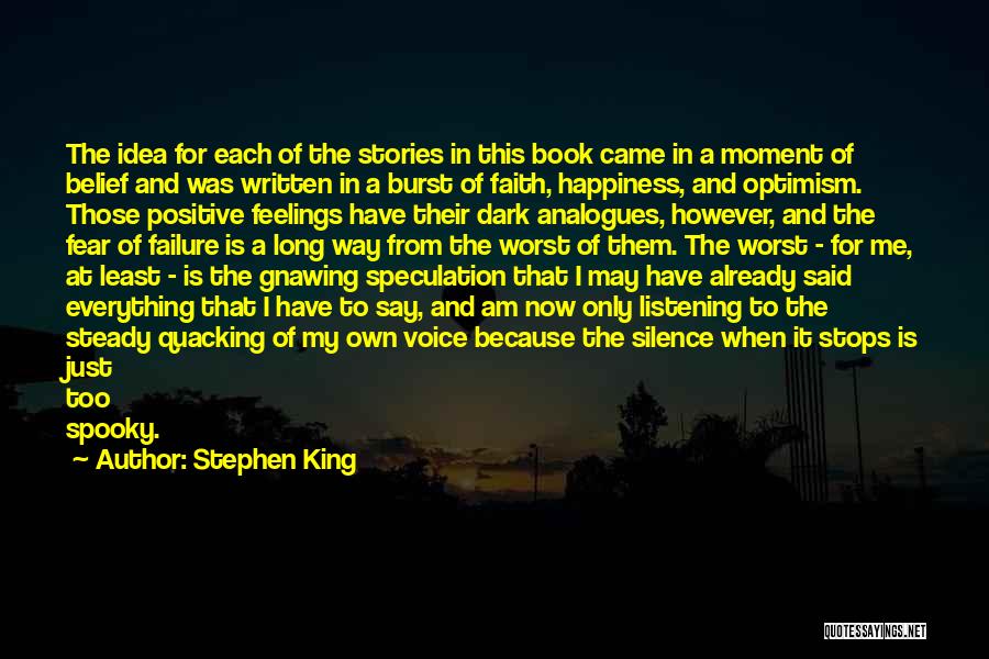 Stephen King Quotes: The Idea For Each Of The Stories In This Book Came In A Moment Of Belief And Was Written In