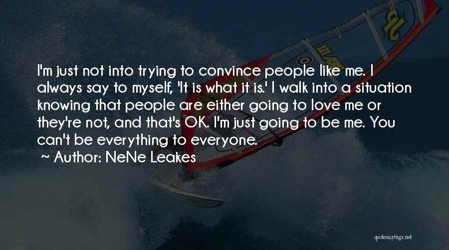 NeNe Leakes Quotes: I'm Just Not Into Trying To Convince People Like Me. I Always Say To Myself, 'it Is What It Is.'
