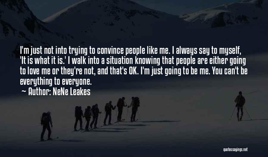 NeNe Leakes Quotes: I'm Just Not Into Trying To Convince People Like Me. I Always Say To Myself, 'it Is What It Is.'