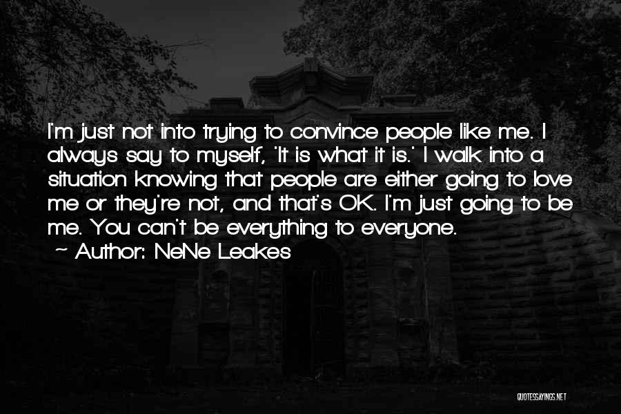 NeNe Leakes Quotes: I'm Just Not Into Trying To Convince People Like Me. I Always Say To Myself, 'it Is What It Is.'