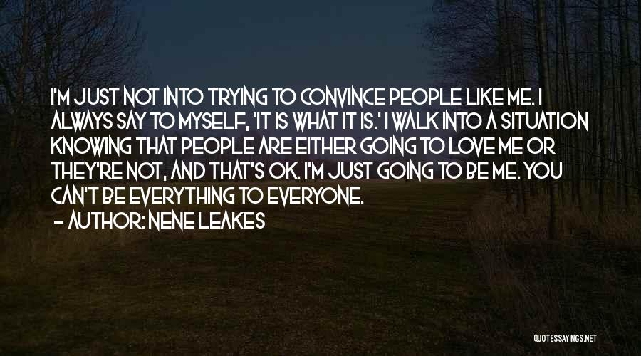 NeNe Leakes Quotes: I'm Just Not Into Trying To Convince People Like Me. I Always Say To Myself, 'it Is What It Is.'
