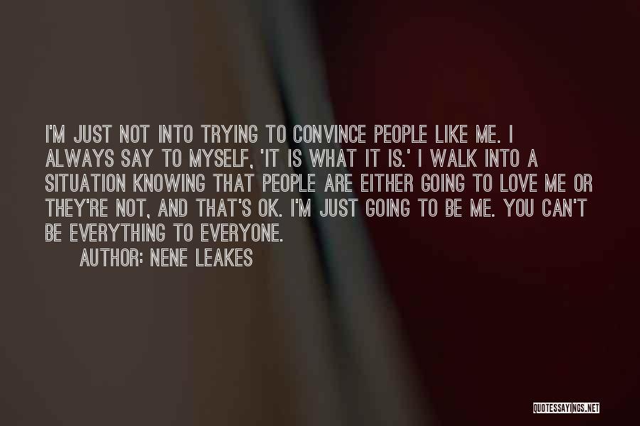 NeNe Leakes Quotes: I'm Just Not Into Trying To Convince People Like Me. I Always Say To Myself, 'it Is What It Is.'