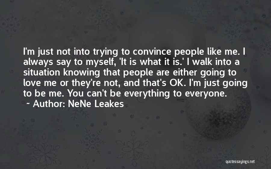 NeNe Leakes Quotes: I'm Just Not Into Trying To Convince People Like Me. I Always Say To Myself, 'it Is What It Is.'