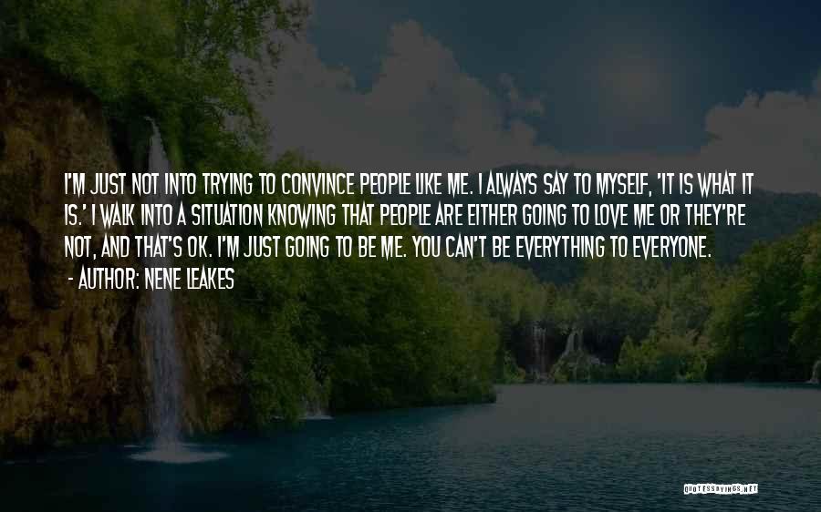 NeNe Leakes Quotes: I'm Just Not Into Trying To Convince People Like Me. I Always Say To Myself, 'it Is What It Is.'