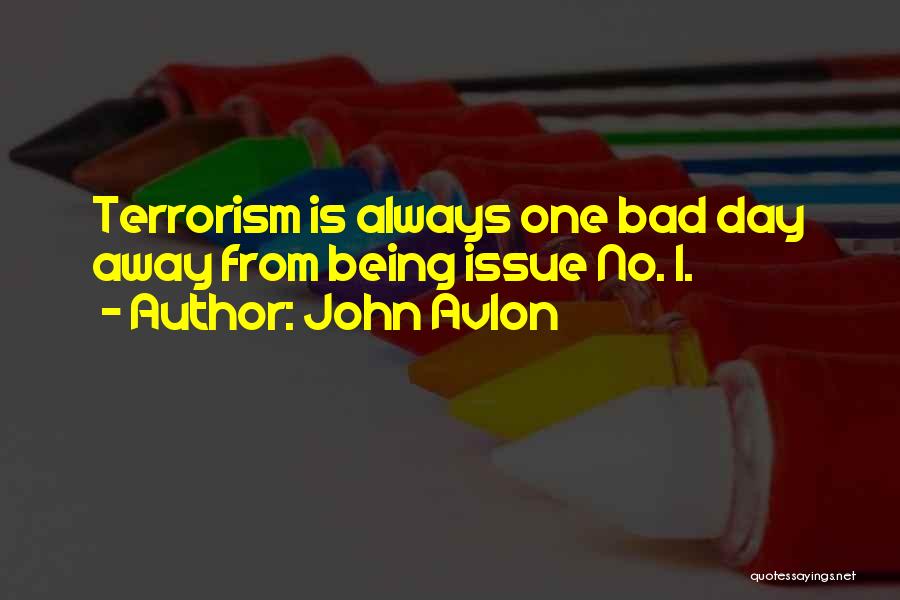 John Avlon Quotes: Terrorism Is Always One Bad Day Away From Being Issue No. 1.