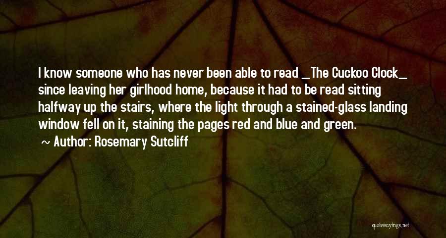 Rosemary Sutcliff Quotes: I Know Someone Who Has Never Been Able To Read _the Cuckoo Clock_ Since Leaving Her Girlhood Home, Because It