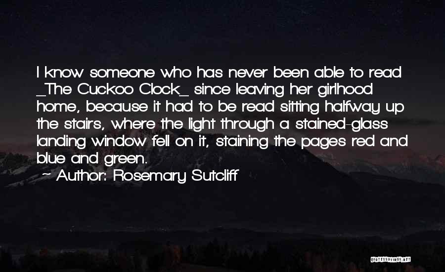 Rosemary Sutcliff Quotes: I Know Someone Who Has Never Been Able To Read _the Cuckoo Clock_ Since Leaving Her Girlhood Home, Because It