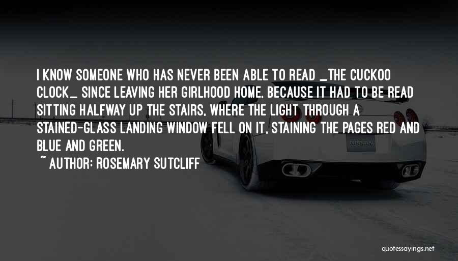 Rosemary Sutcliff Quotes: I Know Someone Who Has Never Been Able To Read _the Cuckoo Clock_ Since Leaving Her Girlhood Home, Because It