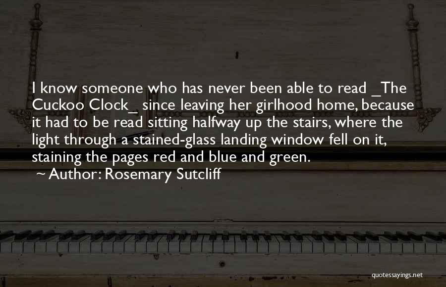 Rosemary Sutcliff Quotes: I Know Someone Who Has Never Been Able To Read _the Cuckoo Clock_ Since Leaving Her Girlhood Home, Because It