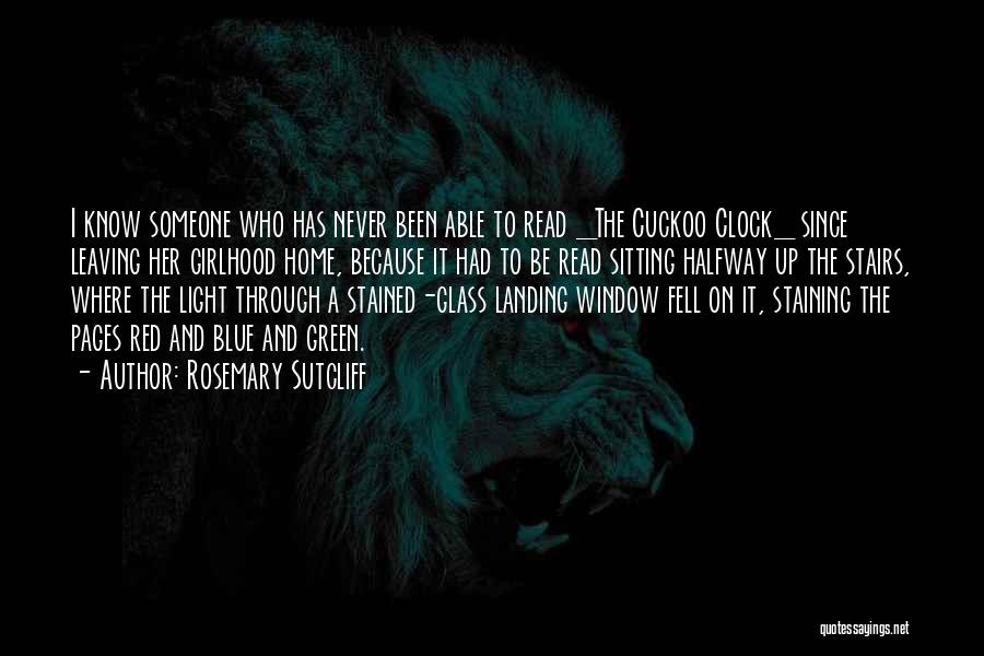 Rosemary Sutcliff Quotes: I Know Someone Who Has Never Been Able To Read _the Cuckoo Clock_ Since Leaving Her Girlhood Home, Because It