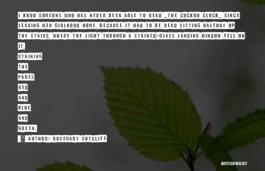 Rosemary Sutcliff Quotes: I Know Someone Who Has Never Been Able To Read _the Cuckoo Clock_ Since Leaving Her Girlhood Home, Because It