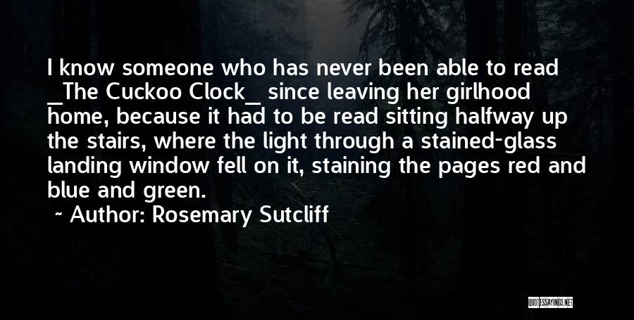 Rosemary Sutcliff Quotes: I Know Someone Who Has Never Been Able To Read _the Cuckoo Clock_ Since Leaving Her Girlhood Home, Because It