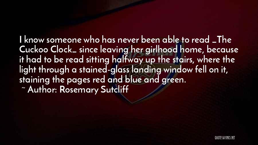 Rosemary Sutcliff Quotes: I Know Someone Who Has Never Been Able To Read _the Cuckoo Clock_ Since Leaving Her Girlhood Home, Because It