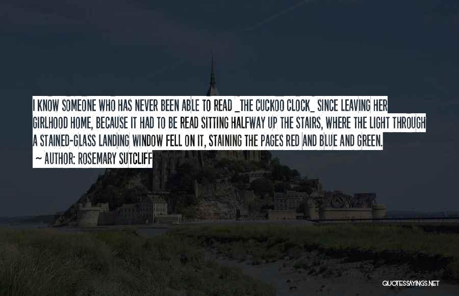 Rosemary Sutcliff Quotes: I Know Someone Who Has Never Been Able To Read _the Cuckoo Clock_ Since Leaving Her Girlhood Home, Because It