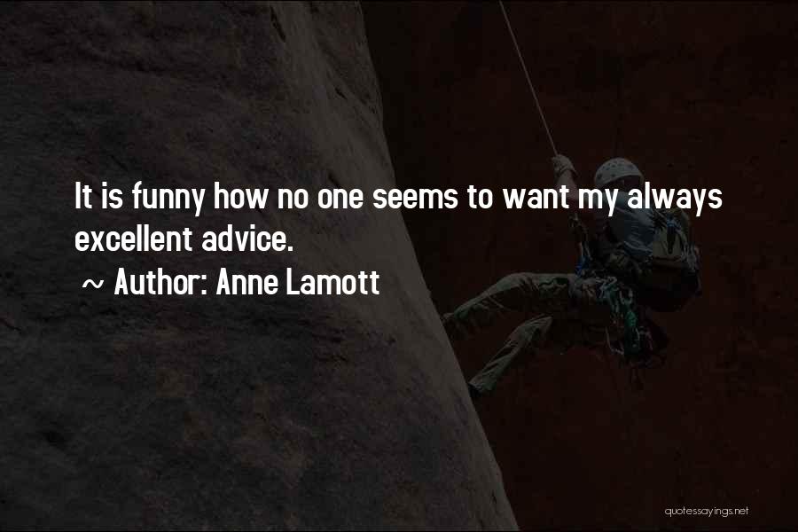 Anne Lamott Quotes: It Is Funny How No One Seems To Want My Always Excellent Advice.