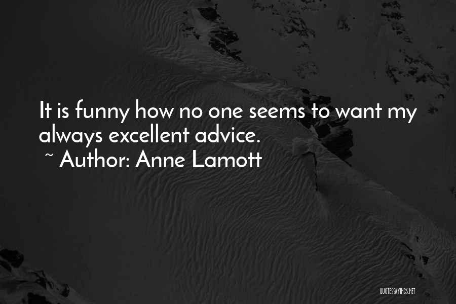 Anne Lamott Quotes: It Is Funny How No One Seems To Want My Always Excellent Advice.