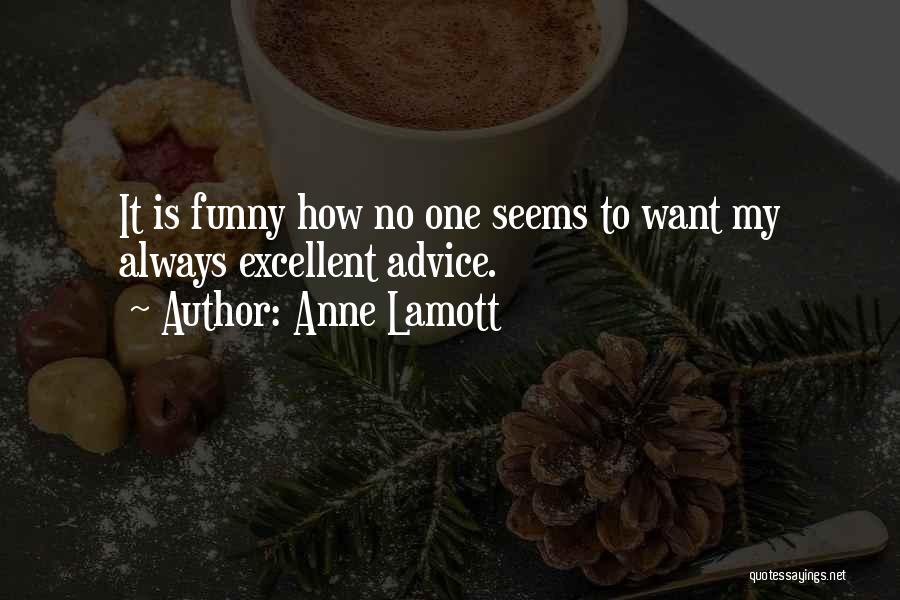 Anne Lamott Quotes: It Is Funny How No One Seems To Want My Always Excellent Advice.