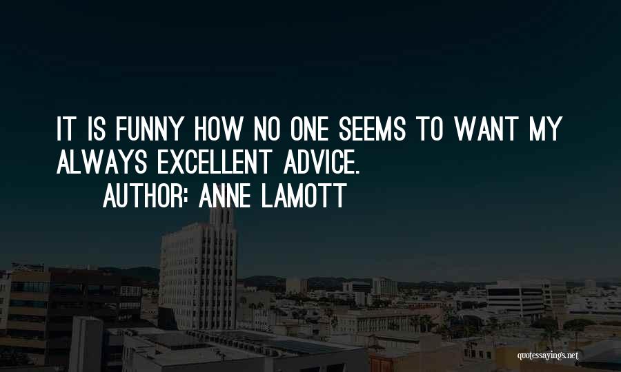 Anne Lamott Quotes: It Is Funny How No One Seems To Want My Always Excellent Advice.