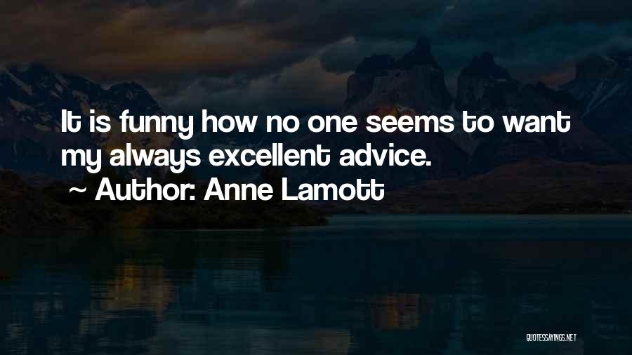 Anne Lamott Quotes: It Is Funny How No One Seems To Want My Always Excellent Advice.