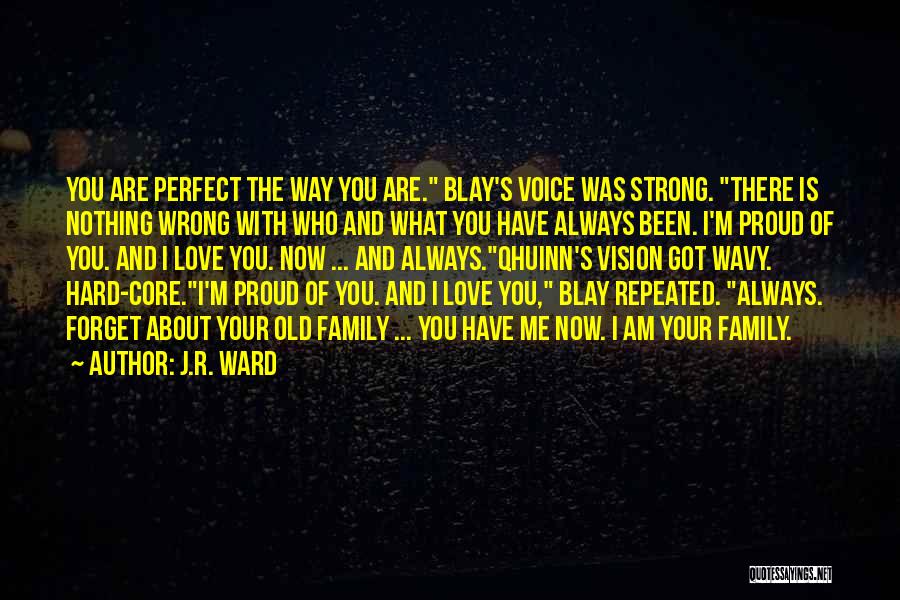 J.R. Ward Quotes: You Are Perfect The Way You Are. Blay's Voice Was Strong. There Is Nothing Wrong With Who And What You