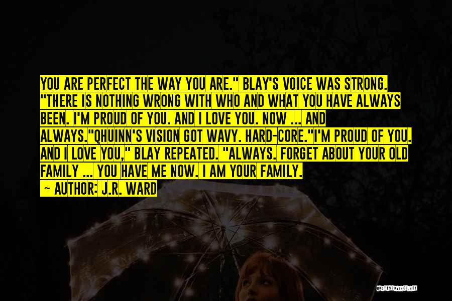 J.R. Ward Quotes: You Are Perfect The Way You Are. Blay's Voice Was Strong. There Is Nothing Wrong With Who And What You