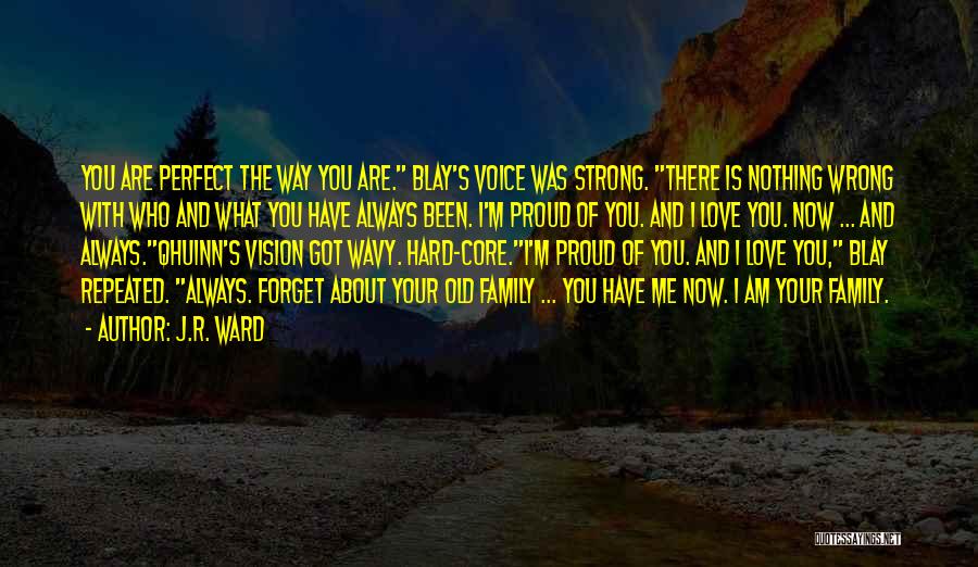 J.R. Ward Quotes: You Are Perfect The Way You Are. Blay's Voice Was Strong. There Is Nothing Wrong With Who And What You