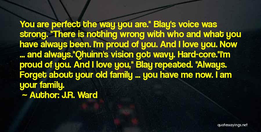 J.R. Ward Quotes: You Are Perfect The Way You Are. Blay's Voice Was Strong. There Is Nothing Wrong With Who And What You