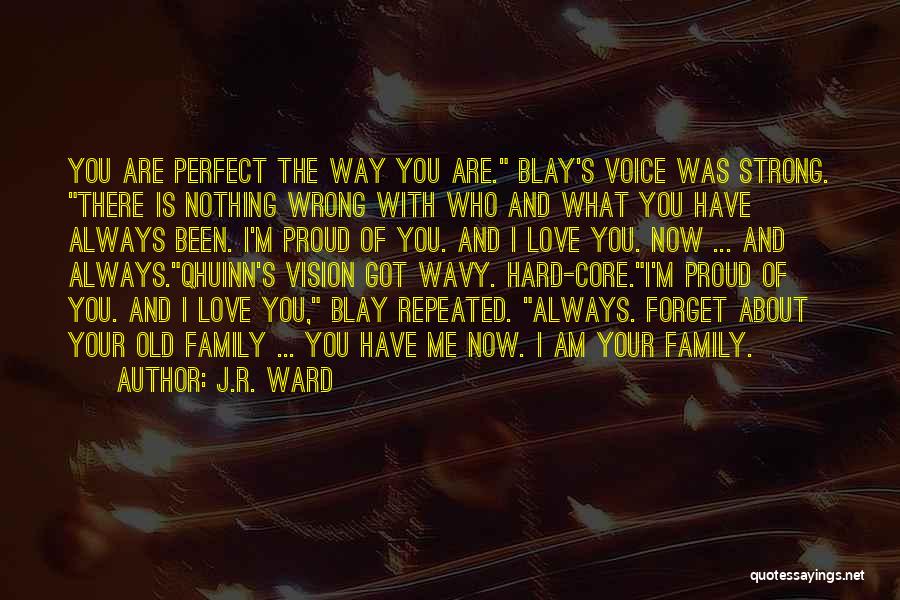 J.R. Ward Quotes: You Are Perfect The Way You Are. Blay's Voice Was Strong. There Is Nothing Wrong With Who And What You