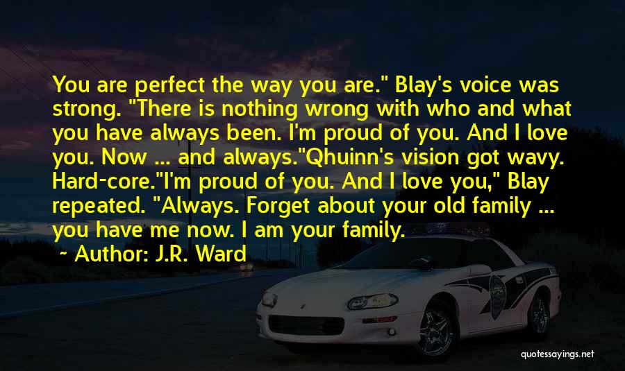 J.R. Ward Quotes: You Are Perfect The Way You Are. Blay's Voice Was Strong. There Is Nothing Wrong With Who And What You