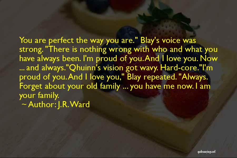 J.R. Ward Quotes: You Are Perfect The Way You Are. Blay's Voice Was Strong. There Is Nothing Wrong With Who And What You