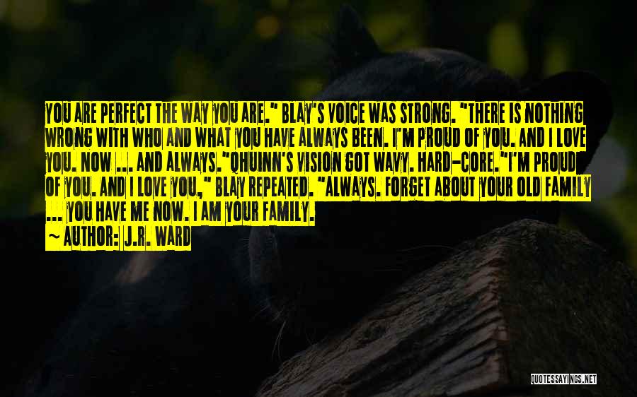 J.R. Ward Quotes: You Are Perfect The Way You Are. Blay's Voice Was Strong. There Is Nothing Wrong With Who And What You