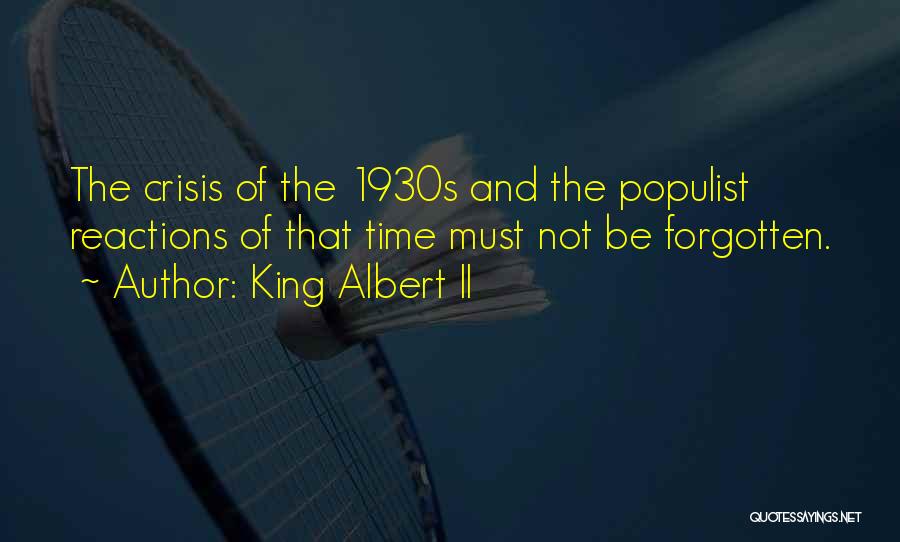 King Albert II Quotes: The Crisis Of The 1930s And The Populist Reactions Of That Time Must Not Be Forgotten.