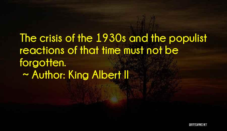 King Albert II Quotes: The Crisis Of The 1930s And The Populist Reactions Of That Time Must Not Be Forgotten.