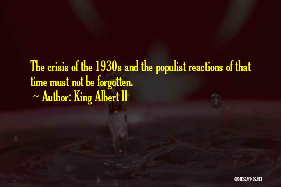 King Albert II Quotes: The Crisis Of The 1930s And The Populist Reactions Of That Time Must Not Be Forgotten.