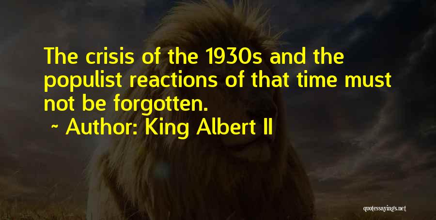 King Albert II Quotes: The Crisis Of The 1930s And The Populist Reactions Of That Time Must Not Be Forgotten.