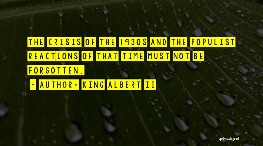 King Albert II Quotes: The Crisis Of The 1930s And The Populist Reactions Of That Time Must Not Be Forgotten.