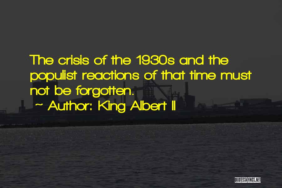 King Albert II Quotes: The Crisis Of The 1930s And The Populist Reactions Of That Time Must Not Be Forgotten.