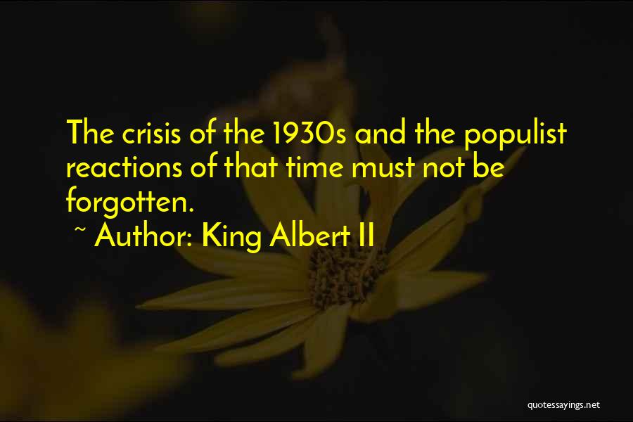 King Albert II Quotes: The Crisis Of The 1930s And The Populist Reactions Of That Time Must Not Be Forgotten.