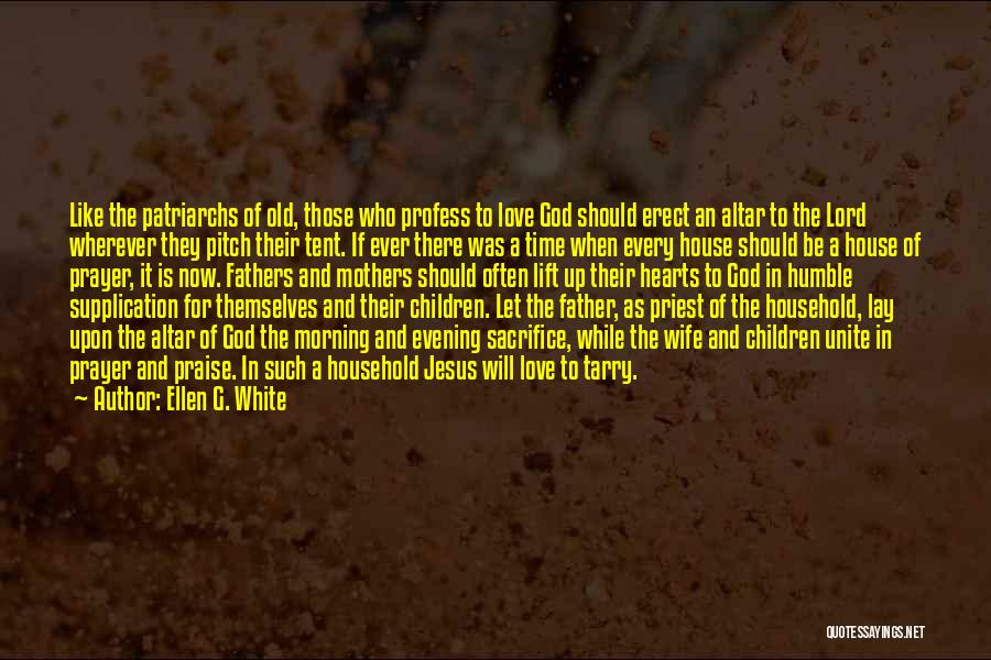 Ellen G. White Quotes: Like The Patriarchs Of Old, Those Who Profess To Love God Should Erect An Altar To The Lord Wherever They