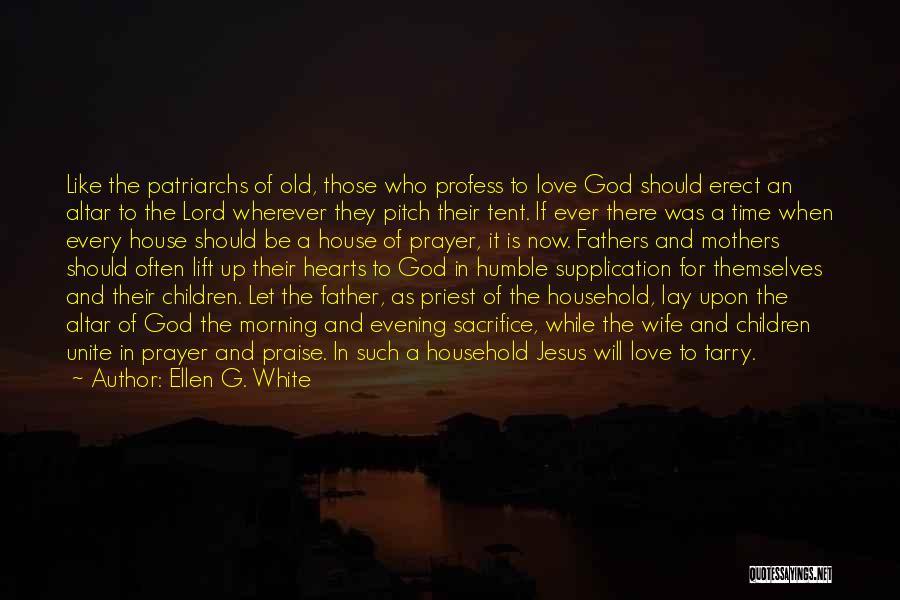 Ellen G. White Quotes: Like The Patriarchs Of Old, Those Who Profess To Love God Should Erect An Altar To The Lord Wherever They