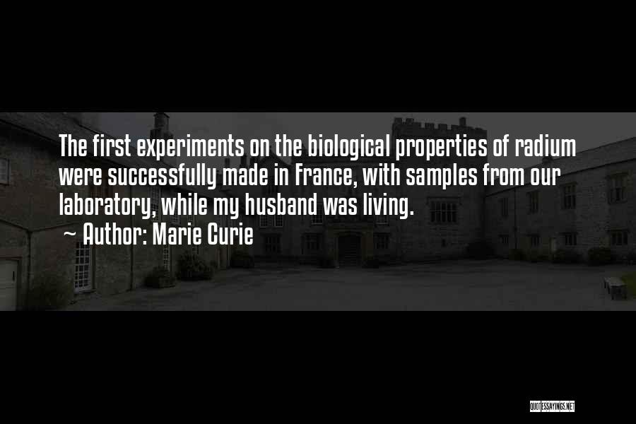 Marie Curie Quotes: The First Experiments On The Biological Properties Of Radium Were Successfully Made In France, With Samples From Our Laboratory, While