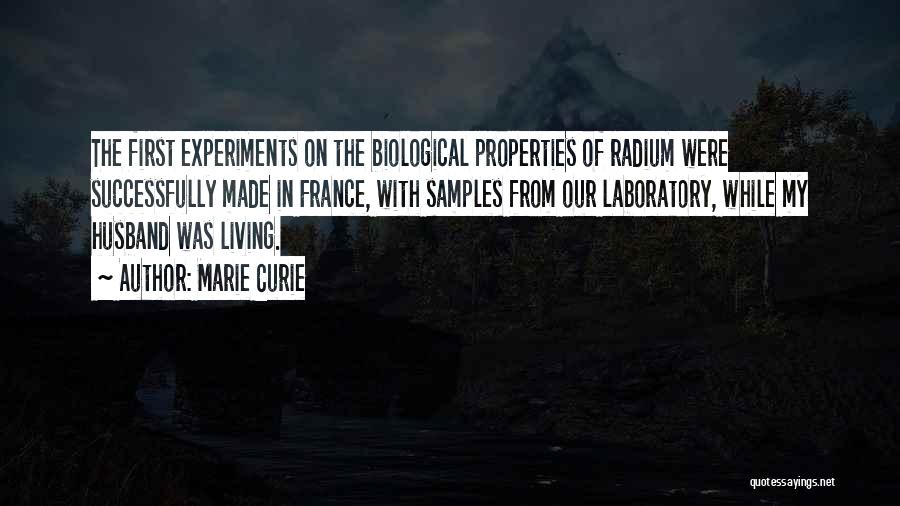 Marie Curie Quotes: The First Experiments On The Biological Properties Of Radium Were Successfully Made In France, With Samples From Our Laboratory, While