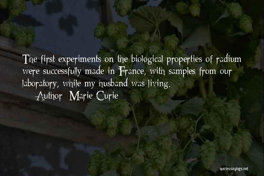 Marie Curie Quotes: The First Experiments On The Biological Properties Of Radium Were Successfully Made In France, With Samples From Our Laboratory, While