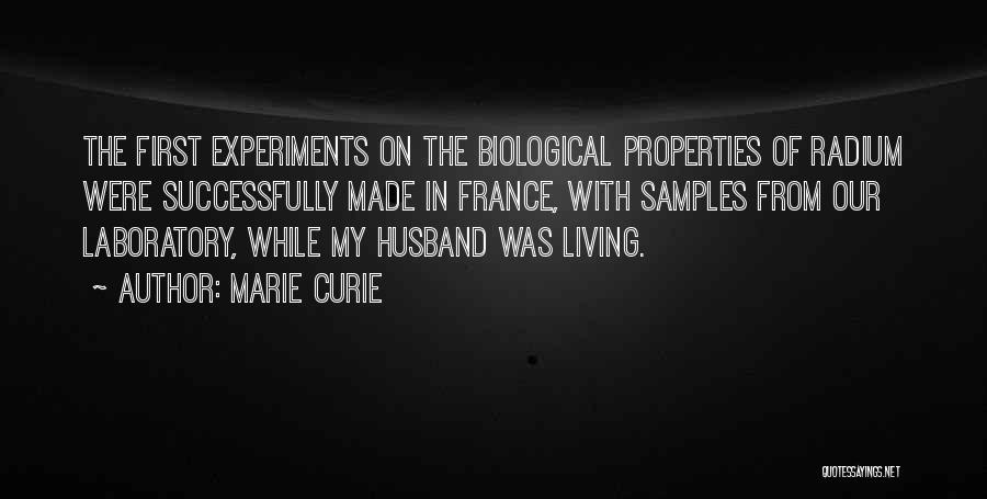 Marie Curie Quotes: The First Experiments On The Biological Properties Of Radium Were Successfully Made In France, With Samples From Our Laboratory, While