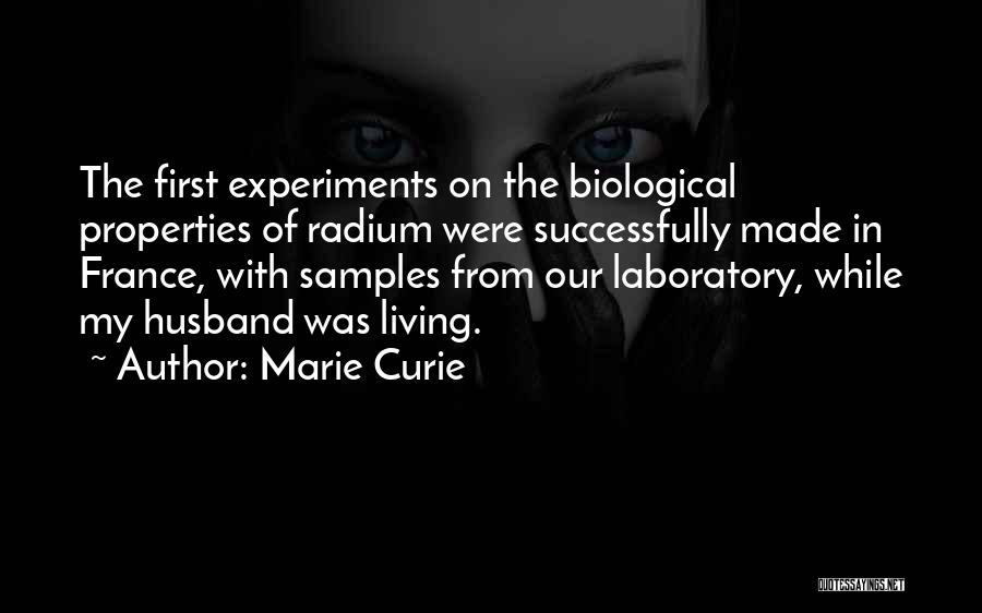 Marie Curie Quotes: The First Experiments On The Biological Properties Of Radium Were Successfully Made In France, With Samples From Our Laboratory, While