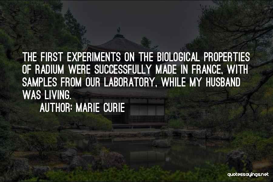 Marie Curie Quotes: The First Experiments On The Biological Properties Of Radium Were Successfully Made In France, With Samples From Our Laboratory, While