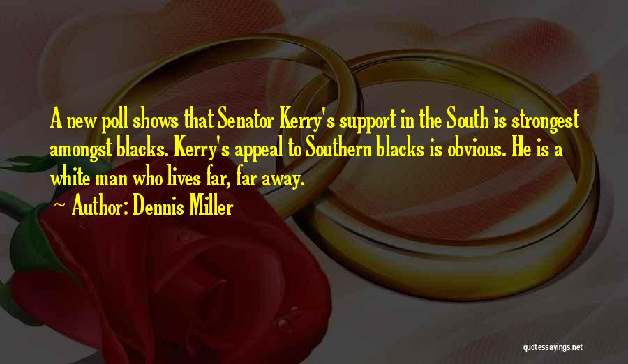 Dennis Miller Quotes: A New Poll Shows That Senator Kerry's Support In The South Is Strongest Amongst Blacks. Kerry's Appeal To Southern Blacks