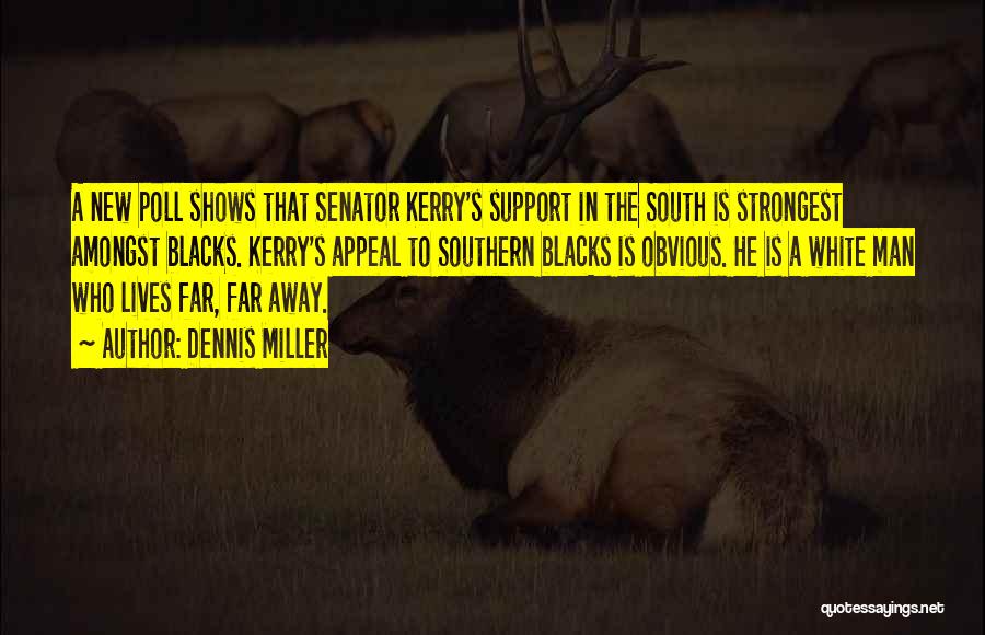 Dennis Miller Quotes: A New Poll Shows That Senator Kerry's Support In The South Is Strongest Amongst Blacks. Kerry's Appeal To Southern Blacks