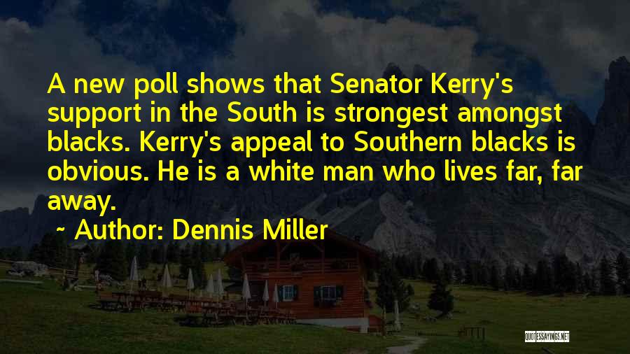 Dennis Miller Quotes: A New Poll Shows That Senator Kerry's Support In The South Is Strongest Amongst Blacks. Kerry's Appeal To Southern Blacks